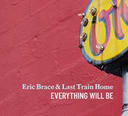 artwork for the Eric Brace & Last Train Home album Everything Will Be
