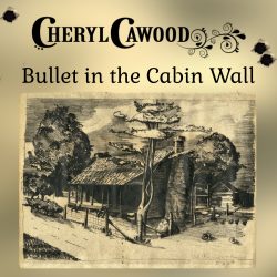 artwork for Cheryl Cawood "Bullet in the Cabin Wall"