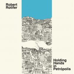 Album cover art for Robert Rotifer's 'Holding Hands In Petropolis'