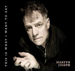 Album cover art for Martyn Joseph's "This Is What I Want To Say"