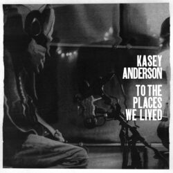 artwork for Kasey Anderson album, To The Places We Lived