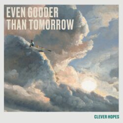 Artwork for Clever Hopes album "Even Gooder Than Tomorrow"