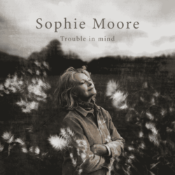 Album cover for Sophie Moore’s album Trouble in Mind