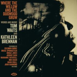 artwork for Various Artists Where The Willow And The Dogwood Grow - Words And Music Tom Waits And Kathleen Brennan