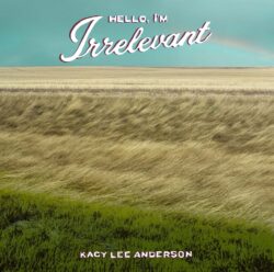 Album art Kacy Lee Anderson Hello I'm Irrelevant