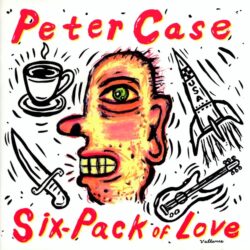 artwork for Peter Case album "Six Pack of Love"