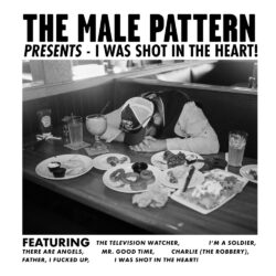 The Male Pattern - I Was Shot In The Heart 2026